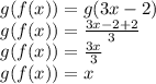 g(f(x)) =  g(3x - 2) \\ g(f(x)) =   \frac{3x - 2  + 2}{3}  \\ g(f(x)) =  \frac{3x}{3}   \\ g(f(x)) = x