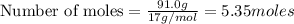 \text{Number of moles}=\frac{91.0g}{17g/mol}=5.35moles