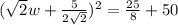 (\sqrt{2}w+\frac{5}{2\sqrt{2}})^2=\frac{25}{8}+50