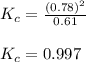 K_{c}=\frac{(0.78)^2}{0.61}\\\\K_{c}=0.997