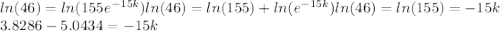 ln(46)=ln(155e^{-15k})ln(46)=ln(155)+ln(e^{-15k})ln(46)=ln(155)=-15k\\3.8286 - 5.0434 = -15k