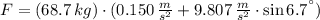 F = (68.7\,kg)\cdot (0.150\,\frac{m}{s^{2}}+9.807\,\frac{m}{s^{2}}\cdot \sin 6.7^{\textdegree})
