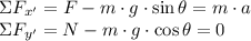 \Sigma F_{x'} = F - m\cdot g \cdot \sin \theta = m\cdot a\\\Sigma F_{y'} = N - m\cdot g \cdot \cos \theta = 0