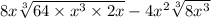 8x \sqrt[3]{64 \times {x}^{3}  \times 2x }    -4 {x}^{2}  \sqrt[3]{8 {x}^{3}}