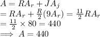 A = R A_r + J A_j\\= R A_r + \frac{R}{2} (9A_r) = \frac{11}{2} RA_r\\= \frac{11}{2} \times 80 = 440\\\implies A  = 440