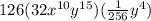 126 (32x^{10} y^{15})(\frac{1}{256}y^4)