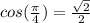 cos(\frac{\pi}{4})=\frac{\sqrt{2}}{2}