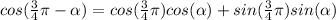 cos(\frac{3}{4}\pi-\alpha)=cos(\frac{3}{4}\pi)cos(\alpha)+sin(\frac{3}{4}\pi)sin(\alpha)