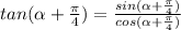 tan(\alpha+\frac{\pi }{4})=\frac{sin(\alpha+\frac{\pi }{4})}{cos(\alpha+\frac{\pi}{4})}