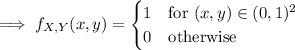 \implies f_{X,Y}(x,y)=\begin{cases}1&\text{for }(x,y)\in(0,1)^2\\0&\text{otherwise}\end{cases}