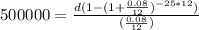 500000=\frac{d(1-(1+\frac{0.08}{12})^{-25*12}  )}{(\frac{0.08}{12} )}