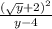 \frac{(\sqrt{y} + 2)^{2}}{y - 4}