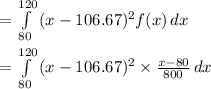 =\int\limits^{120}_{80} {(x-106.67)^2 f(x) } \, dx \\\\=\int\limits^{120}_{80} {(x-106.67)^2 \times \frac{x-80}{800}  } \, dx