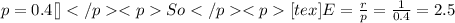 p = 0.4[\tex]So[tex]E = \frac{r}{p} = \frac{1}{0.4} = 2.5