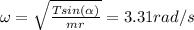 \omega=\sqrt{\frac{Tsin(\alpha)}{mr}}=3.31 rad/s
