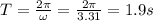 T=\frac{2\pi}{\omega}=\frac{2\pi}{3.31}=1.9 s