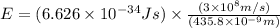 E=(6.626\times 10^{-34}Js)\times \frac{(3\times 10^{8}m/s)}{(435.8\times 10^{-9}m)}