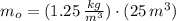 m_{o} = (1.25\,\frac{kg}{m^{3}} )\cdot (25\,m^{3})