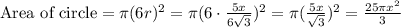 \text{Area of circle}=\pi(6r)^2=\pi(6\cdot \frac{5x}{6\sqrt{3}})^2=\pi(\frac{5x}{\sqrt{3}})^2=\frac{25\pi x^2}{3}