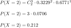 P(X=2)=C_2^3\cdot 0.3229^2\cdot 0.6771^1\\\\P(X=2)=3\cdot 0.0706\\\\P(X=2)=0.212\\