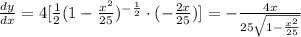 \frac{dy}{dx}=4[\frac{1}{2}(1-\frac{x^2}{25})^{-\frac{1}{2}}\cdot(-\frac{2x}{25})]=-\frac{4x}{25\sqrt{1-\frac{x^2}{25}}}