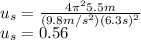 u_{s}=\frac{4\pi^2 5.5m}{(9.8m/s^2)(6.3s)^2} \\u_{s}=0.56