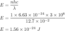E=\dfrac{nhc}{\lambda}\\\\E=\dfrac{1\times 6.63\times 10^{-34}\times 3\times 10^8}{12.7\times 10^{-2}}\\\\E=1.56\times 10^{-24}\ J