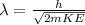 \lambda = \frac{h}{\sqrt{2mKE}}