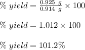 \%\ yield=\frac{0.925\ g}{0.914\ g}\times 100\\\\\%\ yield=1.012\times 100\\\\\%\ yield=101.2\%