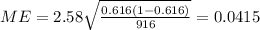 ME= 2.58 \sqrt{\frac{0.616(1-0.616)}{916}}=0.0415
