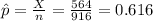 \hat p = \frac{X}{n}=\frac{564}{916}= 0.616