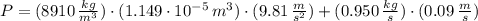 P = (8910\,\frac{kg}{m^{3}} )\cdot (1.149\cdot 10^{-5}\,m^{3})\cdot (9.81\,\frac{m}{s^{2}} )+(0.950\,\frac{kg}{s})\cdot (0.09\,\frac{m}{s} )