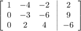 \left[\begin{array}{ccc}1&-4&-2\\0&-3&-6\\0&2&4\end{array}\right \left |\begin{array}{c}2&9&-6\end{array}\right ]