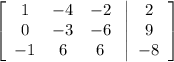 \left[\begin{array}{ccc}1&-4&-2\\0&-3&-6\\-1&6&6\end{array}\right \left |\begin{array}{c}2&9&-8\end{array}\right ]