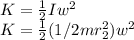 K=\frac{1}{2}Iw^2\\ K=\frac{1}{2}(1/2mr_{2}^2)w^2