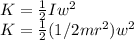 K=\frac{1}{2}Iw^2\\ K=\frac{1}{2}(1/2mr^2)w^2