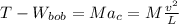 T-W_{bob}=Ma_{c}=M\frac{v^{2}}{L}