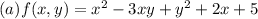 (a) f(x, y) = x^ 2-3xy + y ^2 + 2x + 5