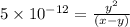 5\times 10^{-12}=\frac{y^2}{(x-y)}