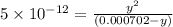 5\times 10^{-12}=\frac{y^2}{(0.000702 -y)}