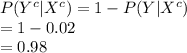 P(Y^{c}|X^{c})=1-P(Y|X^{c})\\=1-0.02\\=0.98