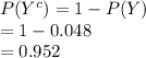 P(Y^{c})=1-P(Y)\\=1-0.048\\=0.952