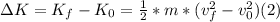 \Delta K = K_{f} - K_{0} = \frac{1}{2}  * m * (v_{f} ^{2} - v_{0} ^{2} ) (2)