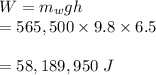 W = m_{w}gh \\= 565,500\times 9.8\times 6.5 \\\\= 58,189,950\ J