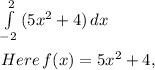 \int\limits^2_{-2} {(5x^2+4)} \, dx \\\\Here\, f(x)=5x^2+4,