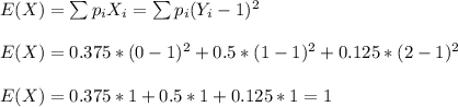 E(X)=\sum p_iX_i=\sum p_i(Y_i-1)^2\\\\E(X)=0.375*(0-1)^2+0.5*(1-1)^2+0.125*(2-1)^2\\\\E(X)=0.375*1+0.5*1+0.125*1=1