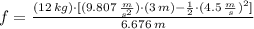 f = \frac{(12\,kg)\cdot [(9.807\,\frac{m}{s^{2}} )\cdot (3\,m)-\frac{1}{2}\cdot (4.5\,\frac{m}{s} )^{2} ]}{6.676\,m}