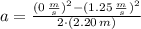 a = \frac{(0\,\frac{m}{s})^{2} - (1.25\,\frac{m}{s} )^{2}}{2\cdot (2.20\,m)}
