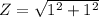 Z = \sqrt{1^{2}+1^{2}}