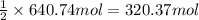\frac{1}{2}\times 640.74 mol= 320.37 mol